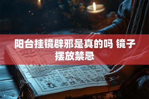 阳台挂镜辟邪是真的吗 镜子摆放禁忌