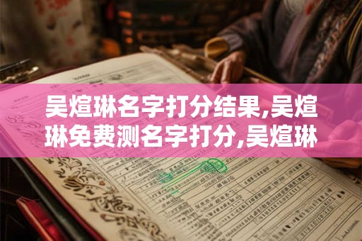 吴煊琳名字打分结果,吴煊琳免费测名字打分,吴煊琳周易免费测名字打分
