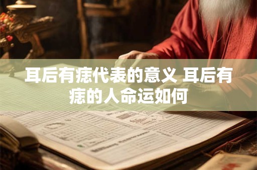 耳后有痣代表的意义 耳后有痣的人命运如何