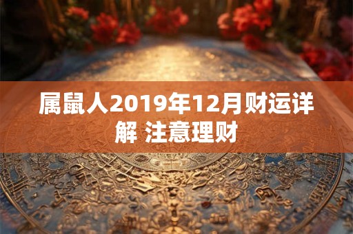 属鼠人2019年12月财运详解 注意理财