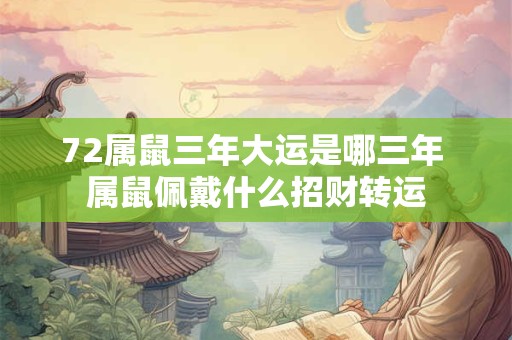 72属鼠三年大运是哪三年 属鼠佩戴什么招财转运