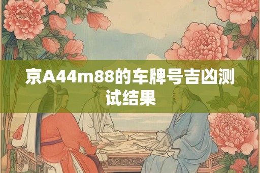 京A44m88的车牌号吉凶测试结果