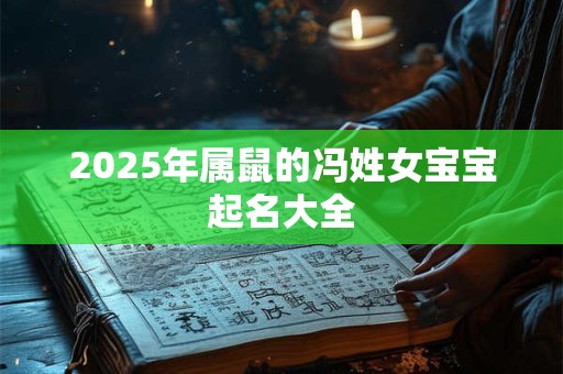 2025年属鼠的冯姓女宝宝起名大全