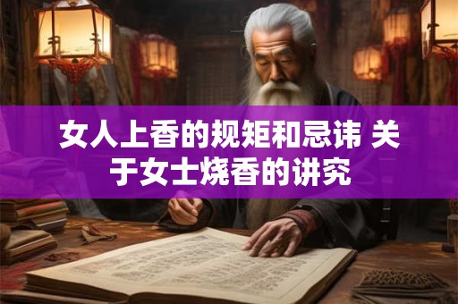 女人上香的规矩和忌讳 关于女士烧香的讲究