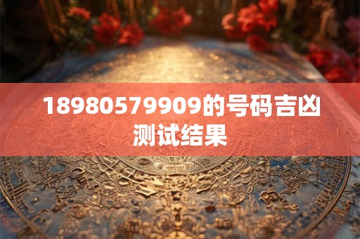 18980579909的号码吉凶测试结果