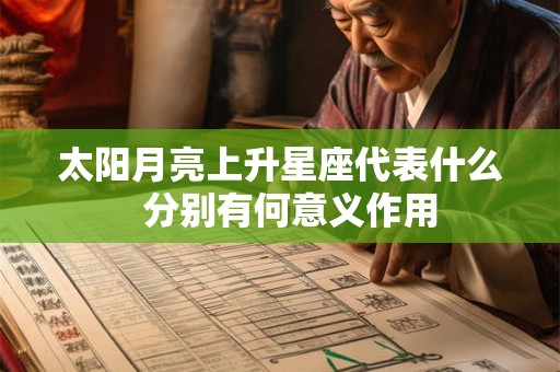 太阳月亮上升星座代表什么  分别有何意义作用