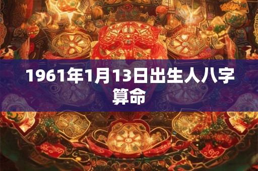 1961年1月13日出生人八字算命