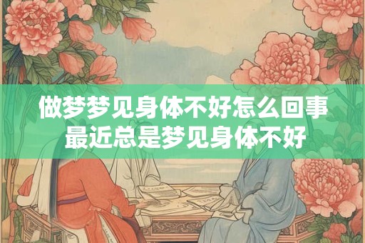 做梦梦见身体不好怎么回事 最近总是梦见身体不好