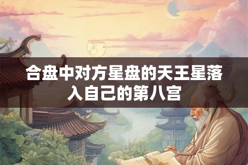 合盘中对方星盘的天王星落入自己的第八宫