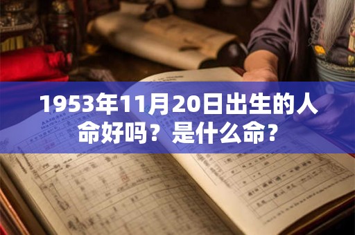 1953年11月20日出生的人命好吗？是什么命？