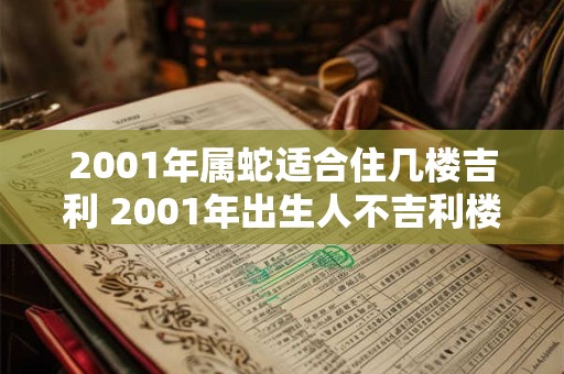 2001年属蛇适合住几楼吉利 2001年出生人不吉利楼层