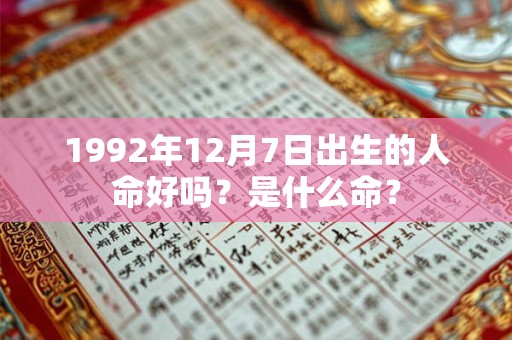 1992年12月7日出生的人命好吗？是什么命？
