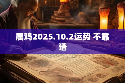 属鸡2025.10.2运势 不靠谱