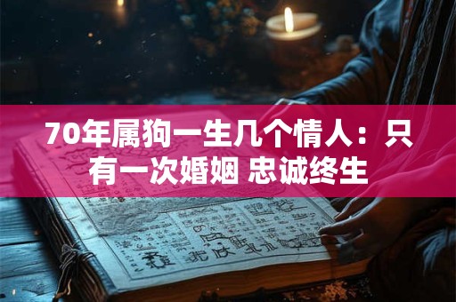 70年属狗一生几个情人：只有一次婚姻 忠诚终生