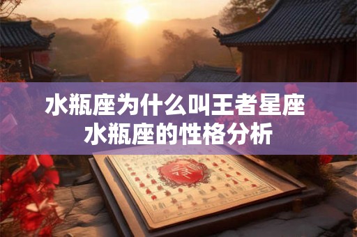 水瓶座为什么叫王者星座 水瓶座的性格分析