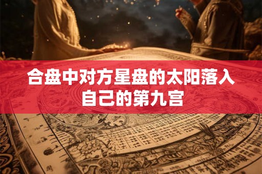 合盘中对方星盘的太阳落入自己的第九宫