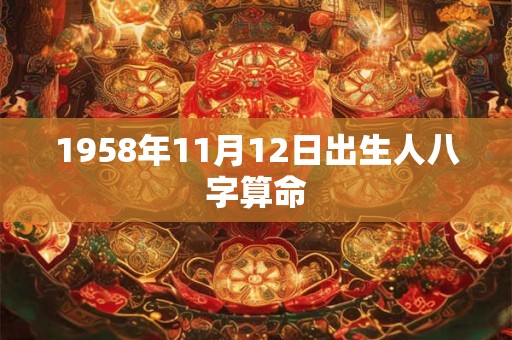 1958年11月12日出生人八字算命