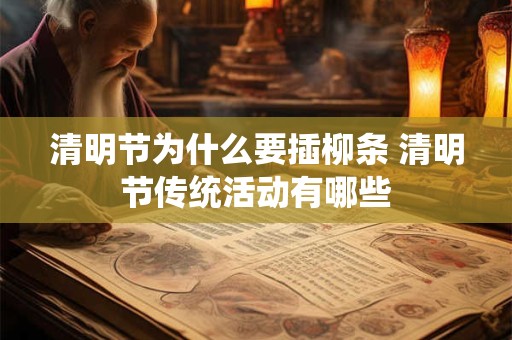 清明节为什么要插柳条 清明节传统活动有哪些