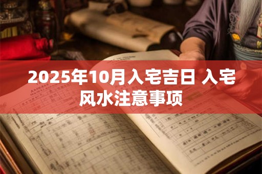 2026年10月入宅吉日 入宅风水注意事项