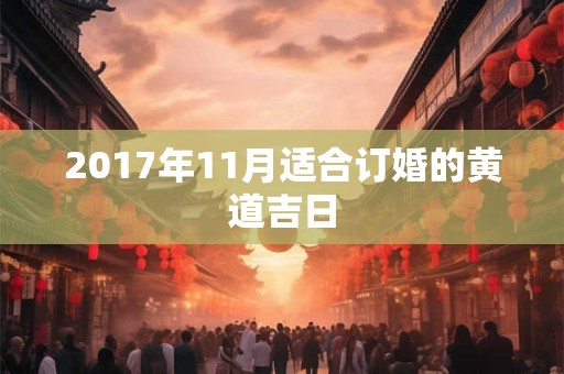 2017年11月适合订婚的黄道吉日