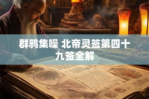 群鸦集噪 北帝灵签第四十九签全解 群鸦集噪 北帝灵签第四十九签全解