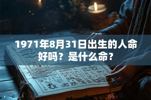 1971年8月31日出生的人命好吗？是什么命？