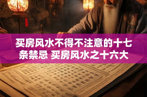 买房风水不得不注意的十七条禁忌 买房风水之十六大禁忌