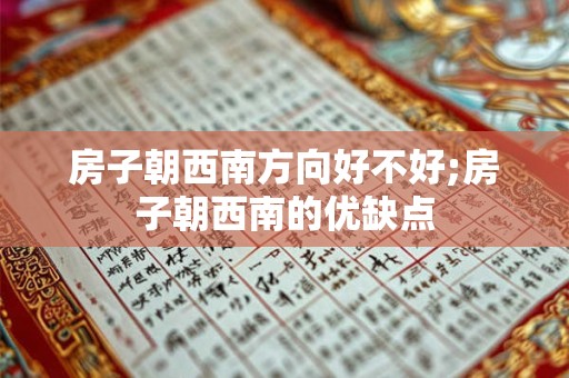 房子朝西南方向好不好;房子朝西南的优缺点
