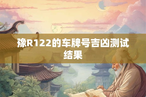 豫R122的车牌号吉凶测试结果