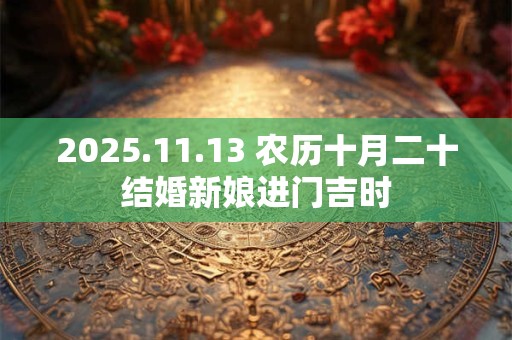2025.11.13 农历十月二十结婚新娘进门吉时