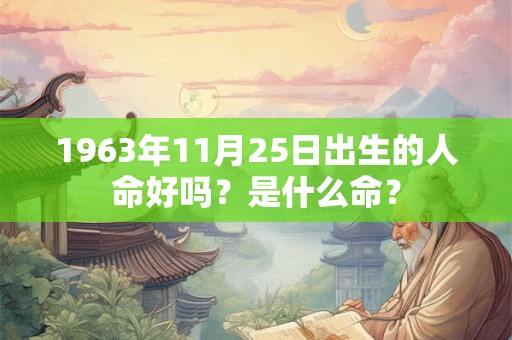 1963年11月25日出生的人命好吗？是什么命？