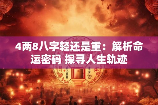 4两8八字轻还是重：解析命运密码 探寻人生轨迹