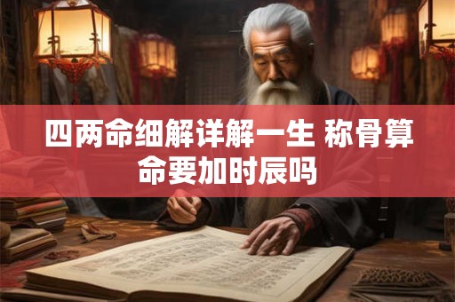 四两命细解详解一生 称骨算命要加时辰吗