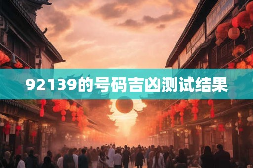 92139的号码吉凶测试结果