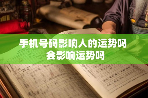 手机号码影响人的运势吗  会影响运势吗