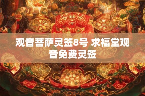 观音菩萨灵签8号 求福堂观音免费灵签