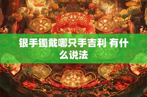 银手镯戴哪只手吉利 有什么说法