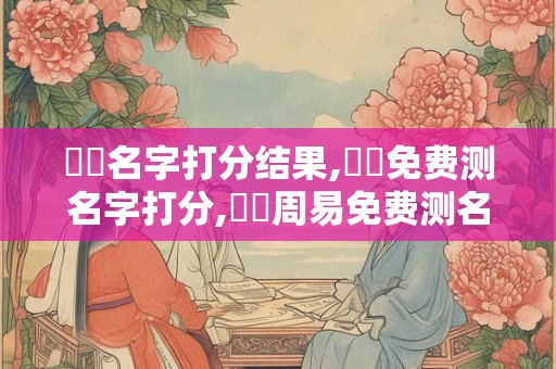 详细阅读:賈藍名字打分结果,賈藍免费测名字打分,賈藍周易免费测名字打分 賈藍名字打分结果,賈藍免费测名字打分,賈藍周易免费测名字打分