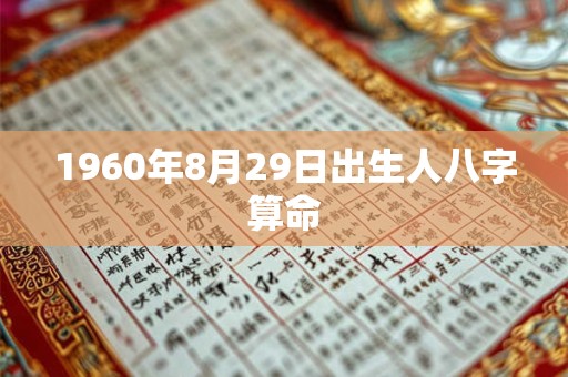 1960年8月29日出生人八字算命 1960年8月29日出生人八字算命