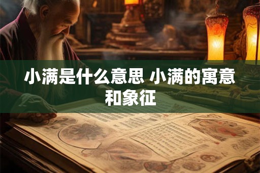 小满是什么意思 小满的寓意和象征
