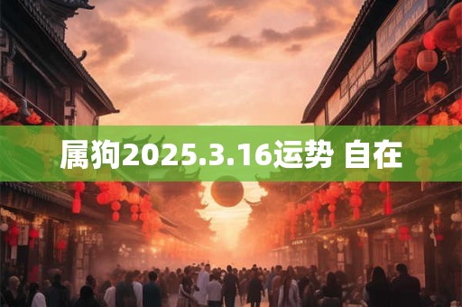 属狗2025.3.16运势 自在