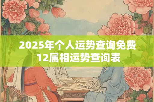 2025年个人运势查询免费 12属相运势查询表