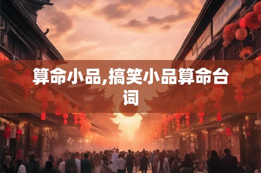 详细阅读:算命小品,搞笑小品算命台词 算命小品,搞笑小品算命台词