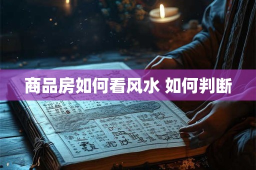 商品房如何看风水 如何判断
