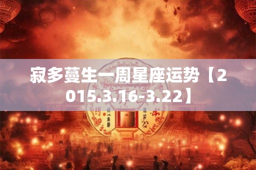 寂多蔓生一周星座运势【2015.3.16-3.22】