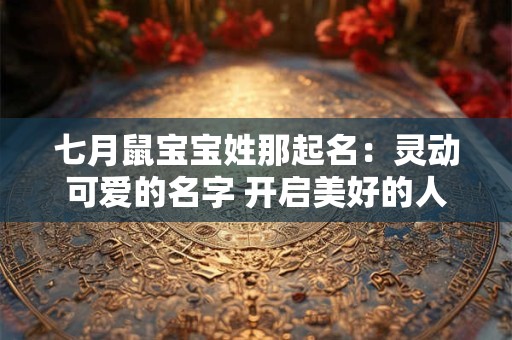 七月鼠宝宝姓那起名：灵动可爱的名字 开启美好的人生之旅