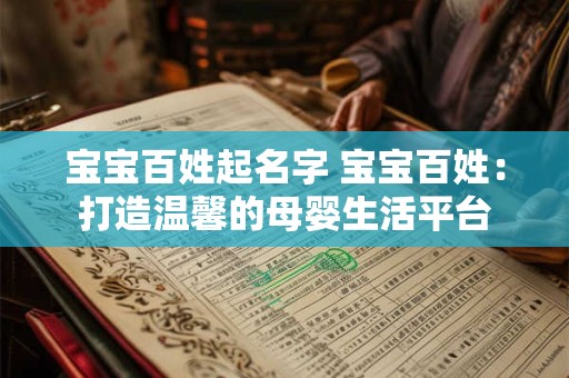 宝宝百姓起名字 宝宝百姓:打造温馨的母婴生活平台 宝宝百姓起名字 宝宝百姓:打造温馨的母婴生活平台