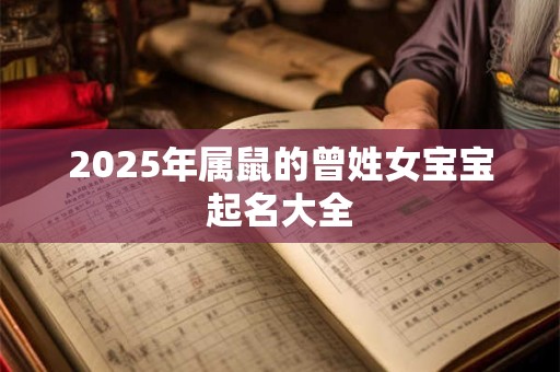 2025年属鼠的曾姓女宝宝起名大全