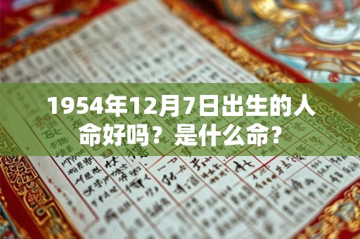 1954年12月7日出生的人命好吗？是什么命？