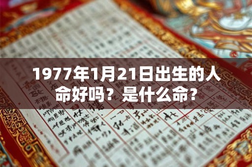 1977年1月21日出生的人命好吗？是什么命？
